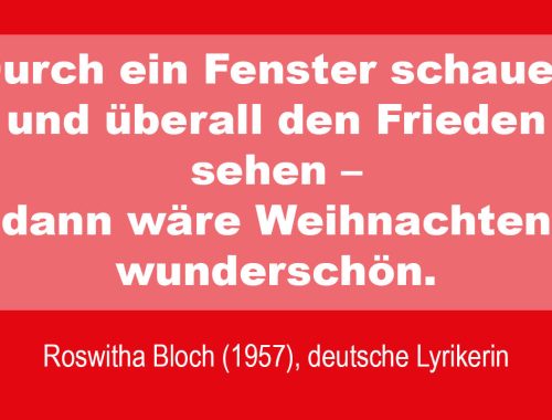 Durch ein Fenster schauen und überall den Frieden sehen, dann wäre Weihnachten wunderschön, Roswitha Bloch, deutscher Lyrikerin